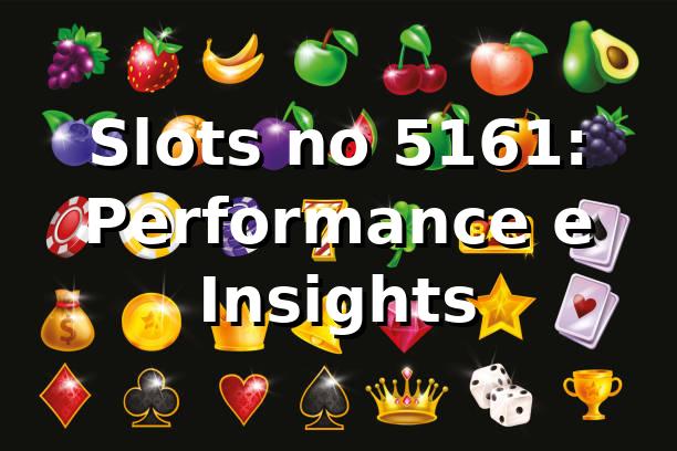 Slots no 5161: Performance e Insights 📊