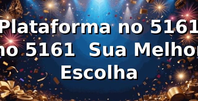 Plataforma no 5161 no 5161 – Sua Melhor Escolha